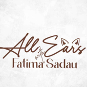 All Ears with FatimaSadau